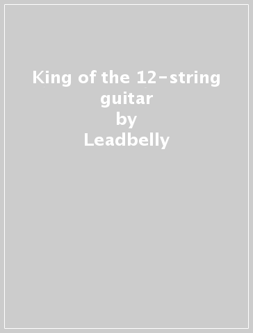 King of the 12-string guitar - Leadbelly