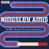 Kingsley Amis: A BBC Radio Full-Cast Dramatisation Collection
