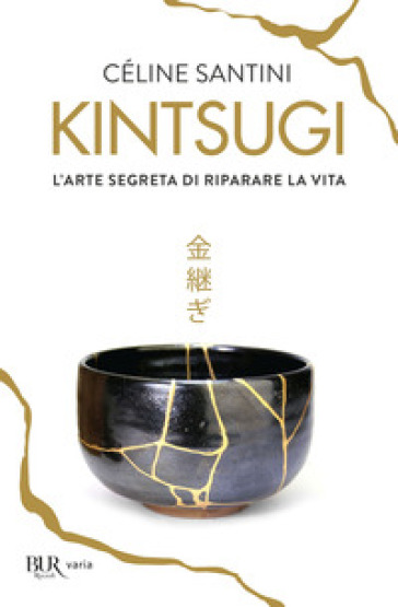 Kintsugi. L'arte segreta di riparare la vita - Céline SANTINI