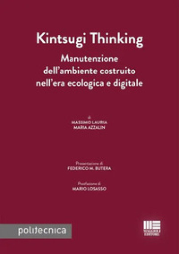 Kintsugi thinking. Manutenzione dell'ambiente costruito nell'era ecologica e digitale - Massimo Lauria - Maria Azzalin