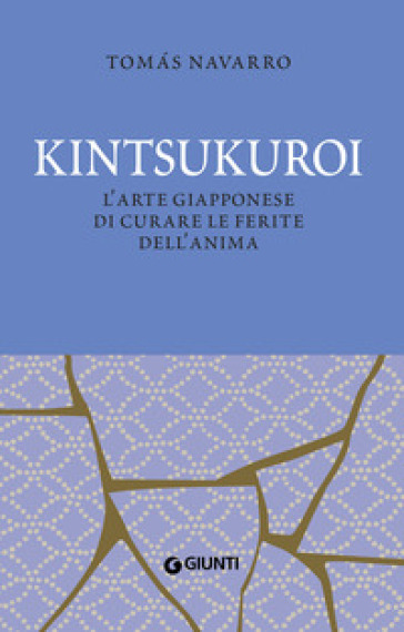 Kintsukuroi. L'arte giapponese di curare le ferite dell'anima. Nuova ediz. - Tomas Navarro