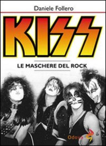 Kiss. Le maschere del rock - Daniele Follero