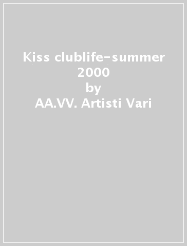 Kiss clublife-summer 2000 - AA.VV. Artisti Vari