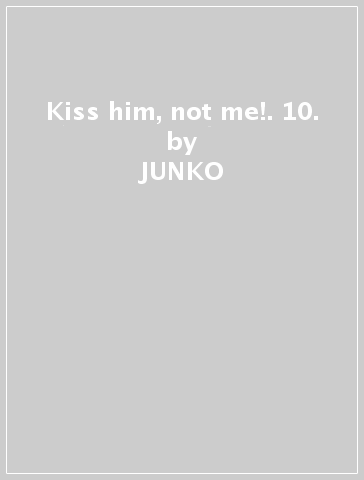 Kiss him, not me!. 10. - JUNKO