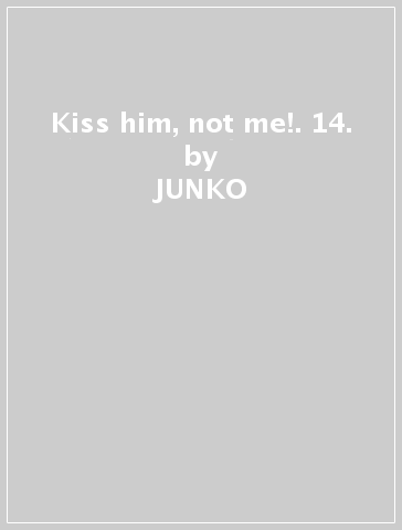 Kiss him, not me!. 14. - JUNKO