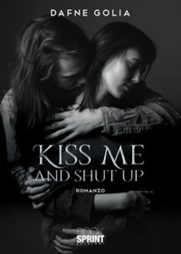 Kiss me and shut up - Dafne Golia | 