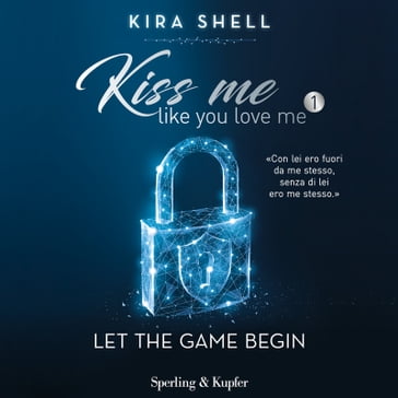 Audiolibro Kiss me like you love me 1: Let the game begin Kira Shell -  Mondadori Store