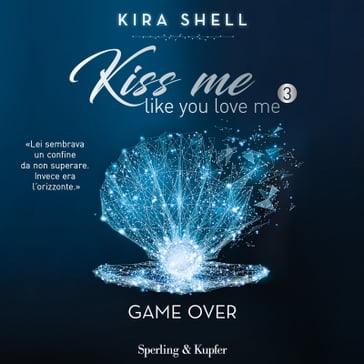 Audiolibro Kiss me like you love me 3: Game over Kira Shell - Mondadori  Store