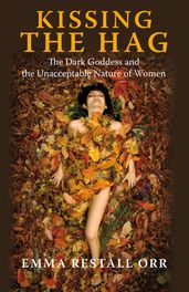 Kissing the Hag: The Dark Goddess and the Unacceptable Nature of Women