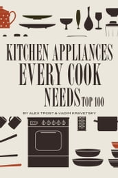 Kitchen Appliances Every Need Cook Needs: Top 100