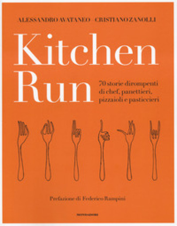 Kitchen run. 70 storie dirompenti di chef, panettieri, pizzaioli e pasticcieri. Ediz. illustrata - Alessandro Avataneo - Cristiano Zanolli