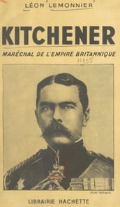 Kitchener, maréchal de l Empire britannique