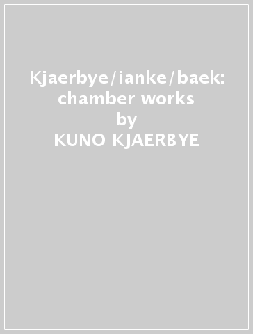 Kjaerbye/ianke/baek: chamber works - KUNO KJAERBYE