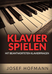 Klavier spielen. Mit beantworteten Klavierfragen