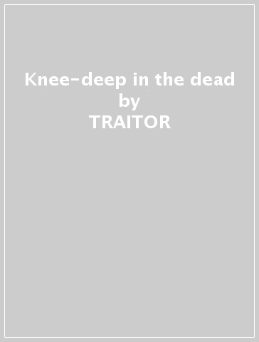 Knee-deep in the dead - TRAITOR