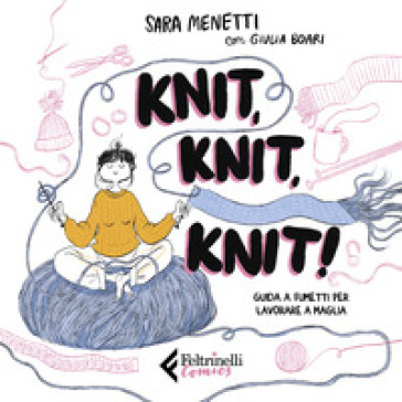 Knit, knit, knit! Guida a fumetti per lavorare a maglia. Con videotutorial - Sara Menetti