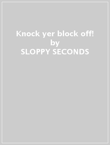 Knock yer block off! - SLOPPY SECONDS