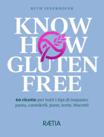 Know how gluten free. 66 ricette per tutti i tipi di impasto: pasta, canederli, pane, torte, biscotti - Ruth Innerhofer