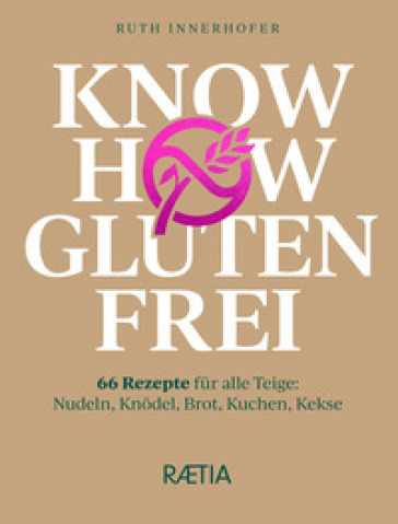 Know how glutenfrei. 66 Rezepte fur alle Teige: Nudeln, Knodel, Brot, Kuchen, Kekse