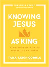 Knowing Jesus as King (The Bible Recap Knowing Jesus Series)