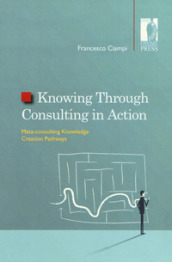 Knowing through consulting in action. Meta-consulting knowledge creation pathways - Francesco Ciampi