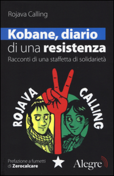 Kobane, diario di una resistenza. Racconti di una staffetta di solidarietà - Rojava Calling