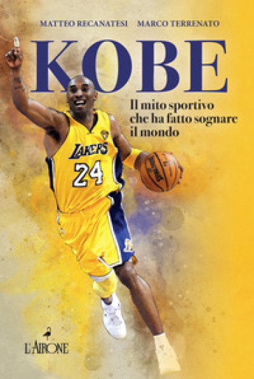 Kobe. Il mito sportivo che ha fatto sognare il mondo - Matteo Recanatesi - Marco Terrenato