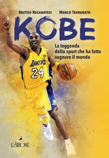 Kobe. Il mito sportivo che ha fatto sognare il mondo. Nuova ediz. - Matteo Recanatesi - Marco Terrenato