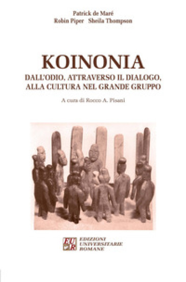 Koinonia. Dall'odio, attraverso il dialogo, alla cultura nel grande gruppo - Patrick de Maré - Robin Piper - Sheila Thompson