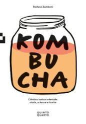 Kombucha. Storia, scienza e ricette dell antico tonico orientale