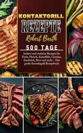 Kontakt Bratenrezepte,500 Tage leckere und einfache Rezepte für Fisch, Fleisch, Kartoffeln, Gemüse, Sandwich, Brot und mehr  Das große Kontaktgrill Rezeptbuch