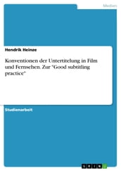 Konventionen der Untertitelung in Film und Fernsehen. Zur  Good subtitling practice 