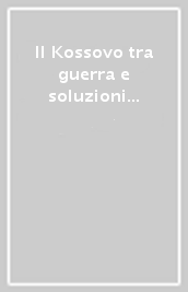 Il Kossovo tra guerra e soluzioni politiche del conflitto. I care!