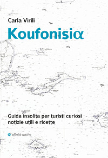 Koufonisia. Guida insolita per turisti curiosi. Notizie utili e ricette - Carla Virili