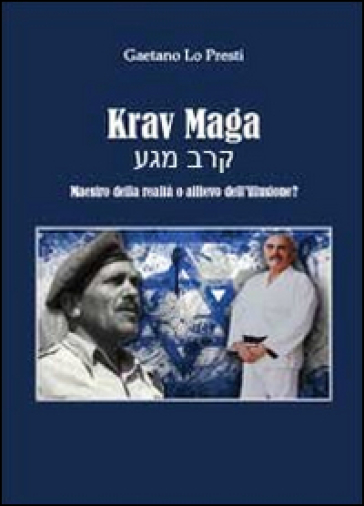 Krav Maga. Maestro della realtà o allievo dell'illusione? - Gaetano Lo Presti