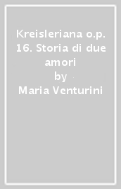 Kreisleriana o.p. 16. Storia di due amori