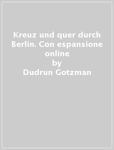 Kreuz und quer durch Berlin. Con espansione online - Dudrun Gotzman | 