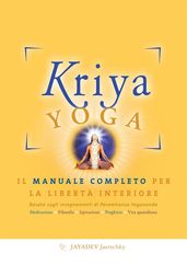 Kriya Yoga. Il manuale completo per la libertà interiore
