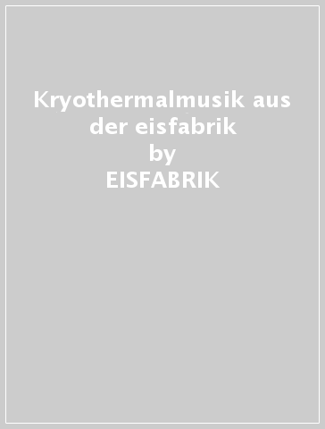 Kryothermalmusik aus der eisfabrik - EISFABRIK