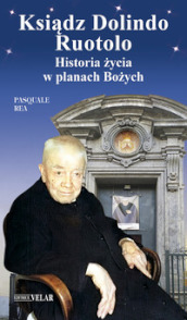 Ksiadz Dolindo Ruotolo. Historia zycia w planach Bozych. Ediz. a colori