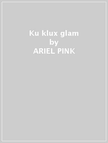 Ku klux glam - ARIEL PINK & R. STEV