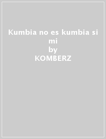 Kumbia no es kumbia si mi - KOMBERZ