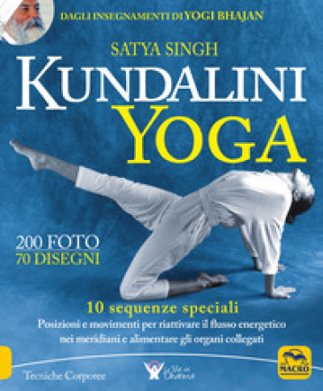 Kundalini yoga. 10 sequenze speciali. Posizioni e movimenti per riattivare il flusso energetico nei meridiani e alimentare gli organi collegati - Satya Singh