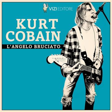 Kurt Cobain, l'angelo bruciato - Lucas Pavetto