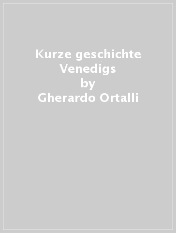 Kurze geschichte Venedigs - Giovanni Scarabello - Gherardo Ortalli