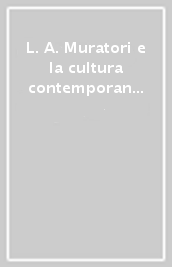 L. A. Muratori e la cultura contemporanea. Atti del Convegno internazionale di studi muratoriani (1972)
