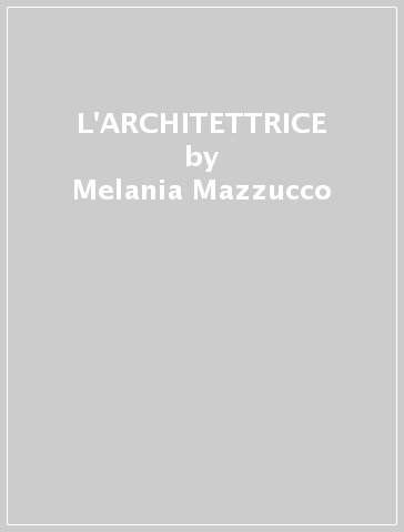 L'ARCHITETTRICE - Melania Mazzucco