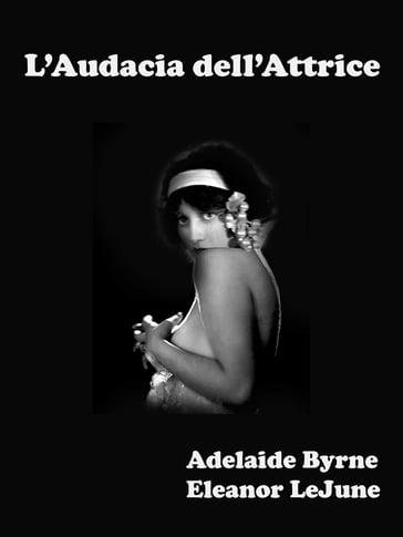 L'Audacia dell'Attrice - Adelaide Byrne e Eleanor LeJune