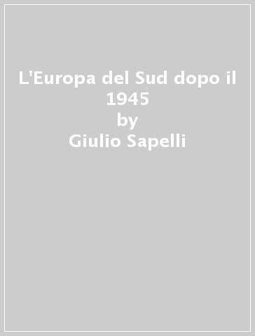 L'Europa del Sud dopo il 1945 - Giulio Sapelli