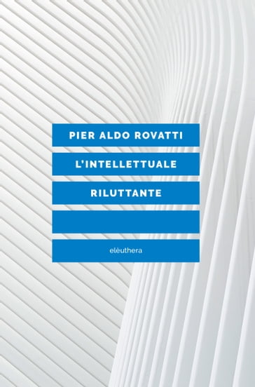 L'INTELLETTUALE RILUTTANTE - Pier Aldo Rovatti